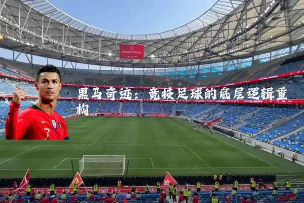 黑马奇迹:竞技足球的底层逻辑重构