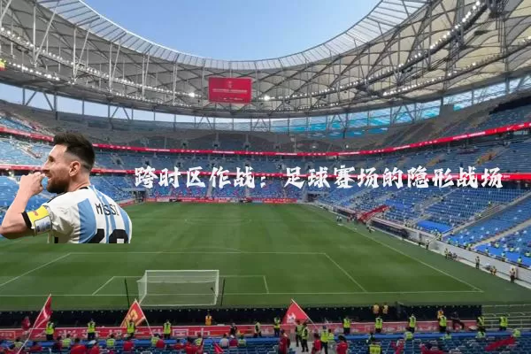 跨时区作战:足球赛场的隐形战场