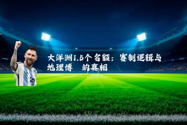 大洋洲1.5个名额:赛制逻辑与地理博弈的真相