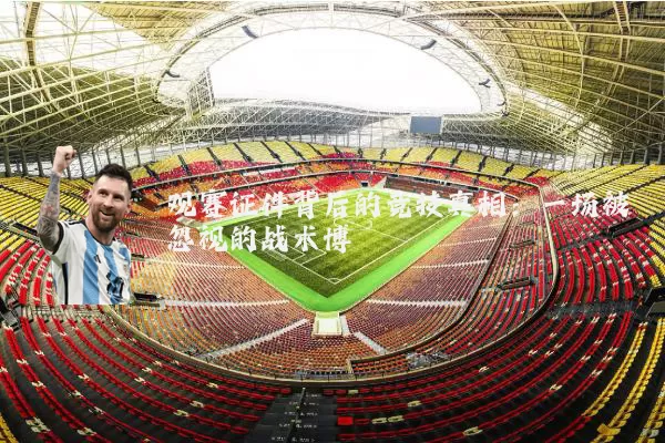 观赛证件背后的竞技真相：一场被忽视的战术博弈
