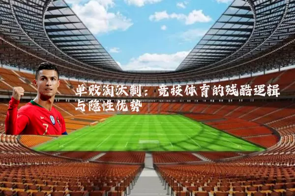 单败淘汰制:竞技体育的残酷逻辑与隐性优势