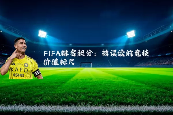 FIFA排名积分:被误读的竞技价值标尺
