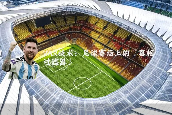 VAR技术：足球赛场上的「真相过滤器」