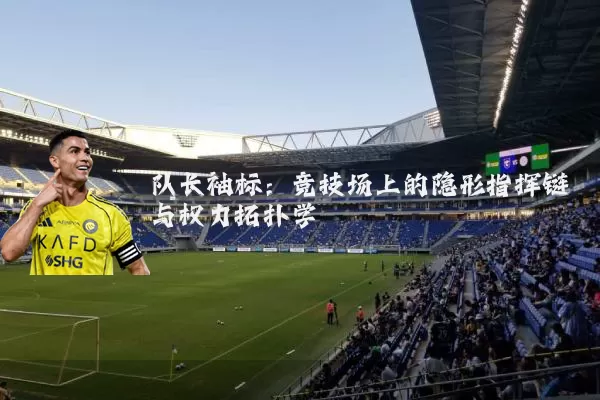 队长袖标:竞技场上的隐形指挥链与权力拓扑学